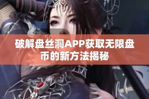 破解盘丝洞APP获取无限盘币的新方法揭秘