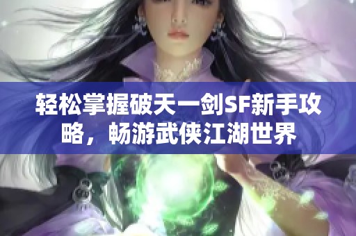 轻松掌握破天一剑SF新手攻略，畅游武侠江湖世界