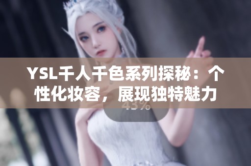 YSL千人千色系列探秘：个性化妆容，展现独特魅力