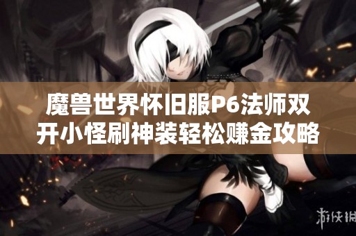 魔兽世界怀旧服P6法师双开小怪刷神装轻松赚金攻略