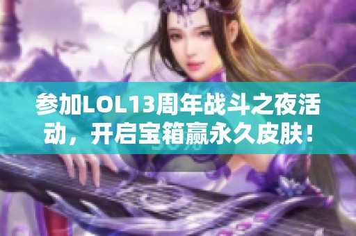 参加LOL13周年战斗之夜活动，开启宝箱赢永久皮肤！