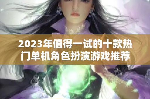 2023年值得一试的十款热门单机角色扮演游戏推荐