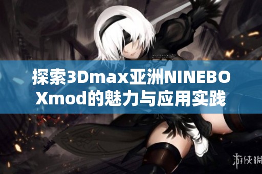 探索3Dmax亚洲NINEBOXmod的魅力与应用实践