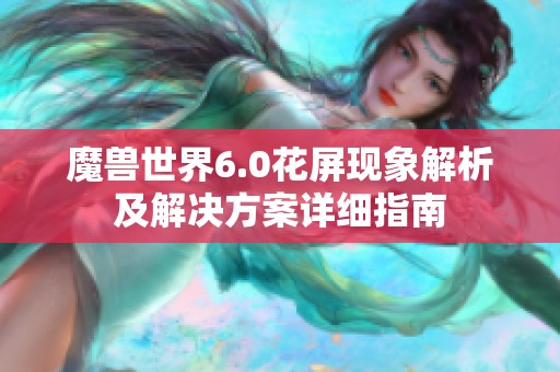 魔兽世界6.0花屏现象解析及解决方案详细指南