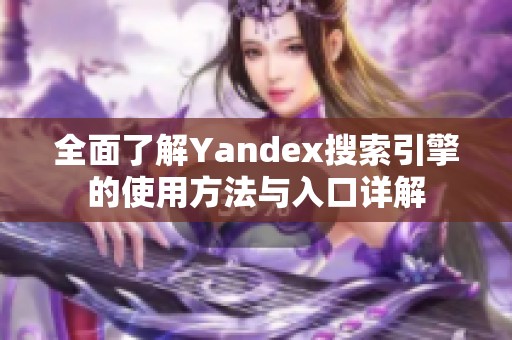 全面了解Yandex搜索引擎的使用方法与入口详解