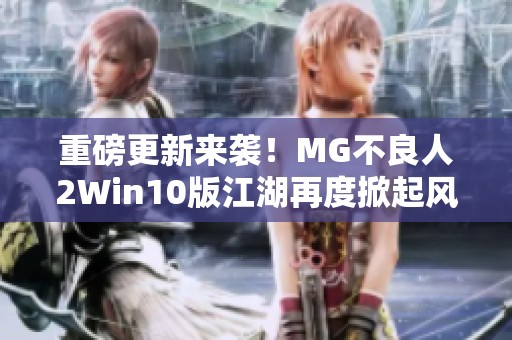 重磅更新来袭！MG不良人2Win10版江湖再度掀起风波