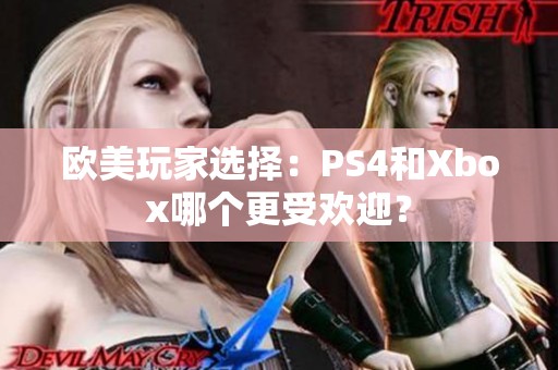 欧美玩家选择：PS4和Xbox哪个更受欢迎？