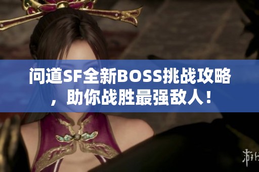 问道SF全新BOSS挑战攻略，助你战胜最强敌人！