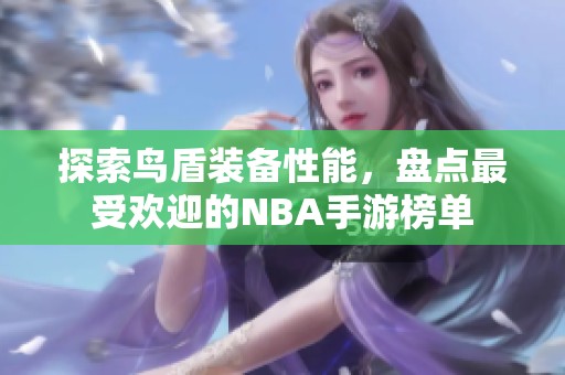 探索鸟盾装备性能，盘点最受欢迎的NBA手游榜单