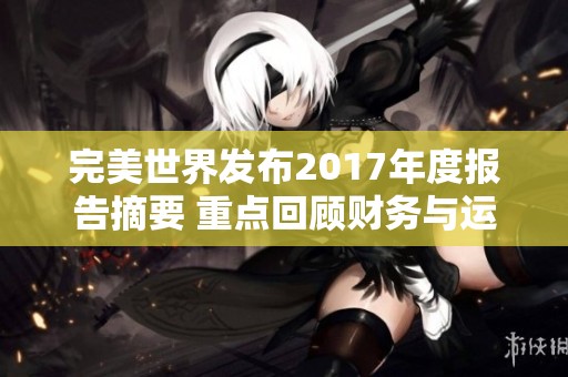 完美世界发布2017年度报告摘要 重点回顾财务与运营表现