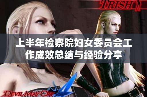 上半年检察院妇女委员会工作成效总结与经验分享