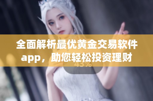 全面解析最优黄金交易软件app，助您轻松投资理财