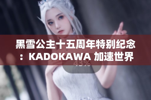 黑雪公主十五周年特别纪念：KADOKAWA 加速世界原作版重温经典荣耀