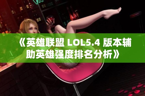 《英雄联盟 LOL5.4 版本辅助英雄强度排名分析》