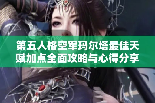 第五人格空军玛尔塔最佳天赋加点全面攻略与心得分享