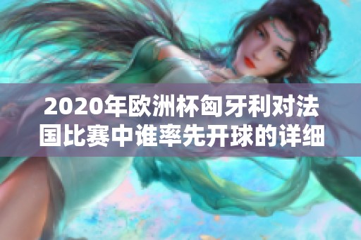 2020年欧洲杯匈牙利对法国比赛中谁率先开球的详细分析