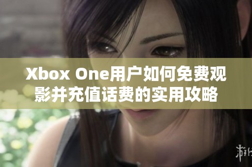 Xbox One用户如何免费观影并充值话费的实用攻略