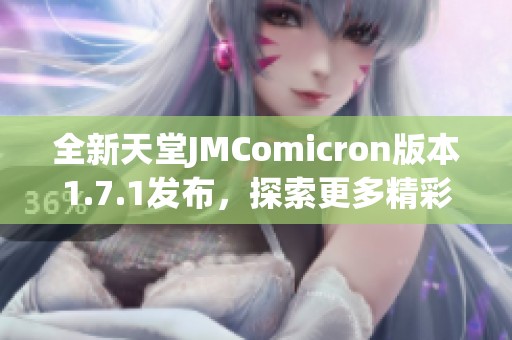 全新天堂JMComicron版本1.7.1发布，探索更多精彩功能！