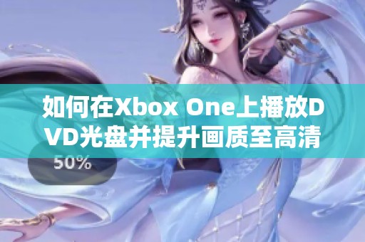 如何在Xbox One上播放DVD光盘并提升画质至高清水平