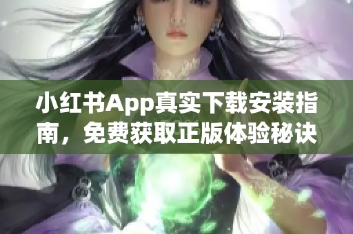 小红书App真实下载安装指南，免费获取正版体验秘诀