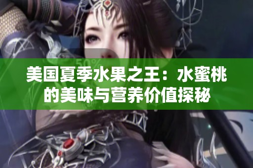 美国夏季水果之王：水蜜桃的美味与营养价值探秘