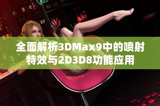 全面解析3DMax9中的喷射特效与2D3D8功能应用