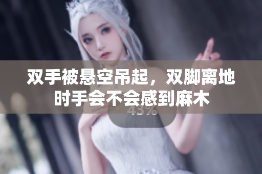 双手被悬空吊起，双脚离地时手会不会感到麻木