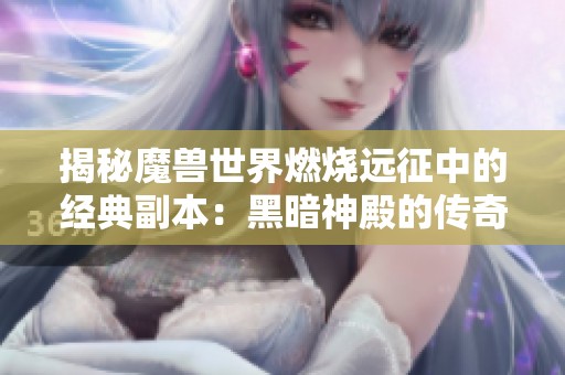 揭秘魔兽世界燃烧远征中的经典副本：黑暗神殿的传奇故事