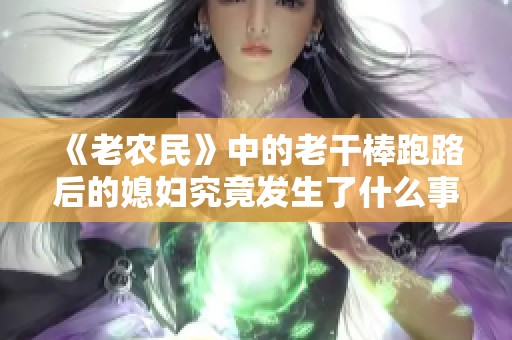 《老农民》中的老干棒跑路后的媳妇究竟发生了什么事情