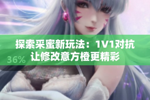 探索采蜜新玩法：1V1对抗让修改意方橙更精彩