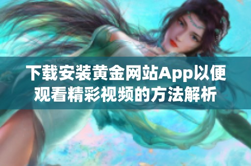 下载安装黄金网站App以便观看精彩视频的方法解析