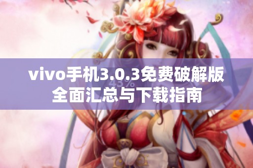 vivo手机3.0.3免费破解版全面汇总与下载指南