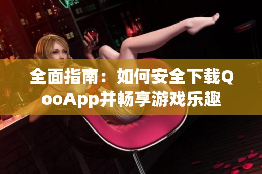 全面指南：如何安全下载QooApp并畅享游戏乐趣