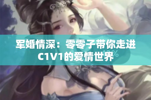 军婚情深：零零子带你走进C1V1的爱情世界