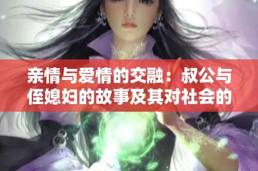 亲情与爱情的交融：叔公与侄媳妇的故事及其对社会的启示