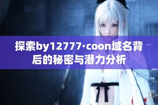 探索by12777·coon域名背后的秘密与潜力分析