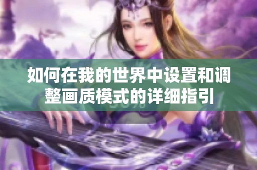 如何在我的世界中设置和调整画质模式的详细指引