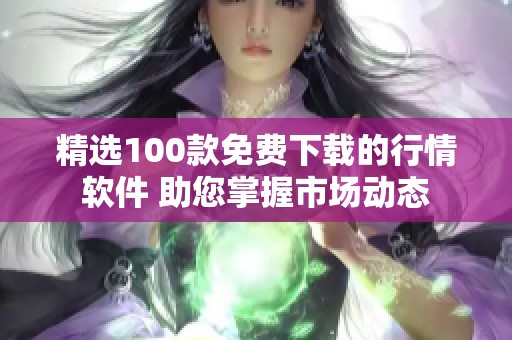 精选100款免费下载的行情软件 助您掌握市场动态