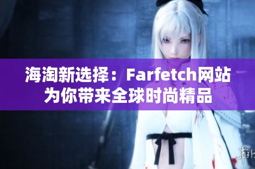 海淘新选择：Farfetch网站为你带来全球时尚精品