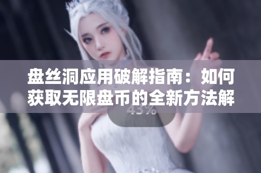 盘丝洞应用破解指南：如何获取无限盘币的全新方法解析