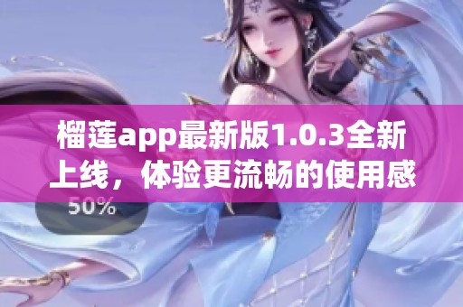 榴莲app最新版1.0.3全新上线，体验更流畅的使用感受