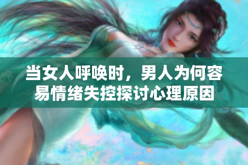 当女人呼唤时，男人为何容易情绪失控探讨心理原因