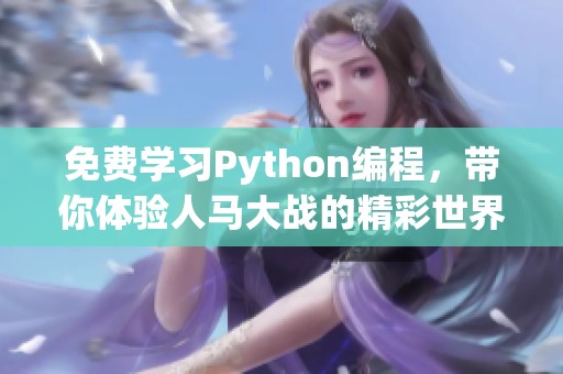 免费学习Python编程，带你体验人马大战的精彩世界