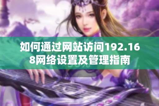 如何通过网站访问192.168网络设置及管理指南