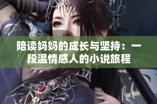 陪读妈妈的成长与坚持：一段温情感人的小说旅程