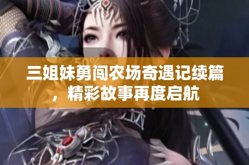 三姐妹勇闯农场奇遇记续篇，精彩故事再度启航