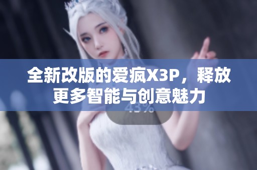 全新改版的爱疯X3P，释放更多智能与创意魅力