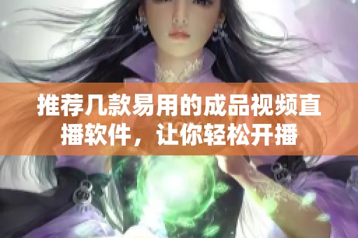 推荐几款易用的成品视频直播软件，让你轻松开播