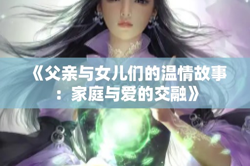 《父亲与女儿们的温情故事：家庭与爱的交融》