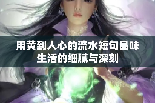 用黄到人心的流水短句品味生活的细腻与深刻